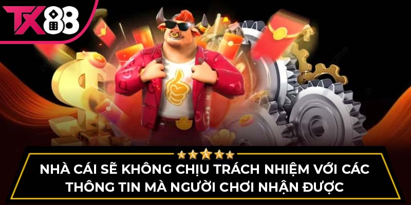 Nhà cái sẽ không chịu trách nhiệm với các thông tin mà người chơi nhận được