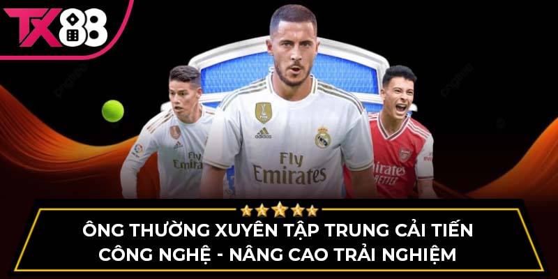 Ông thường xuyên tập trung cải tiến công nghệ - nâng cao trải nghiệm