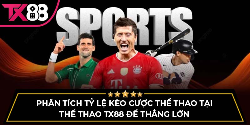 Phân tích tỷ lệ kèo cược thể thao tại thể thao tại TX88 để thắng lớn