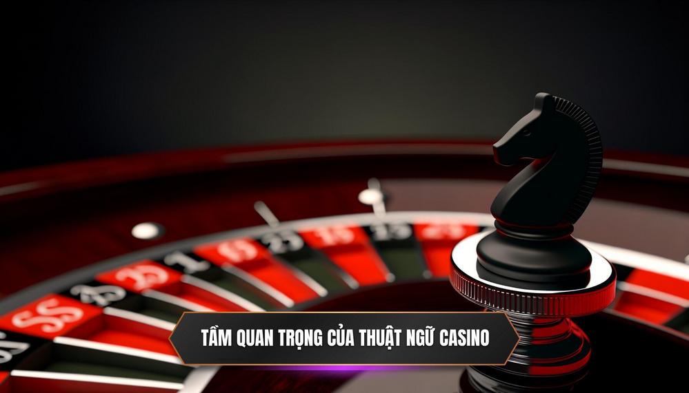 Tại Sao Việc Nắm Vững Thuật Ngữ Casino Lại Quan Trọng Hơn Bao Giờ Hết_