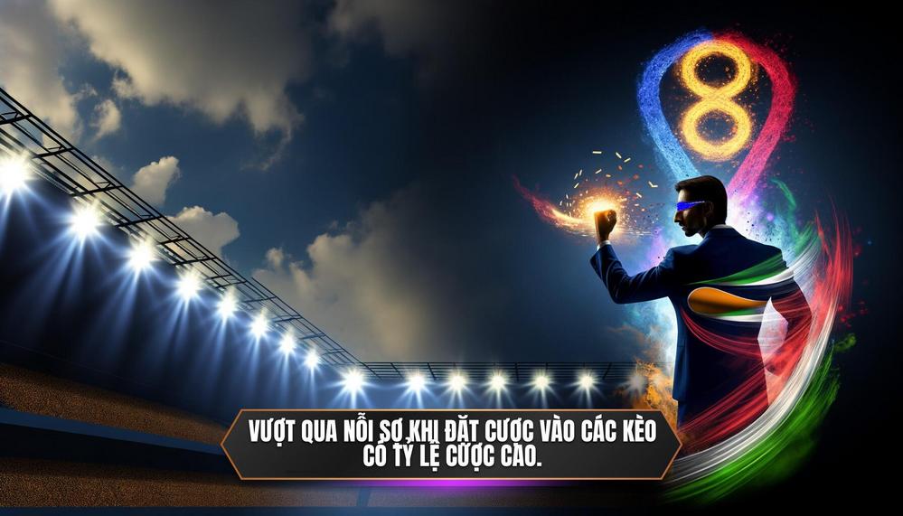Vượt qua nỗi sợ khi đặt cược vào các kèo có tỷ lệ cược cao.