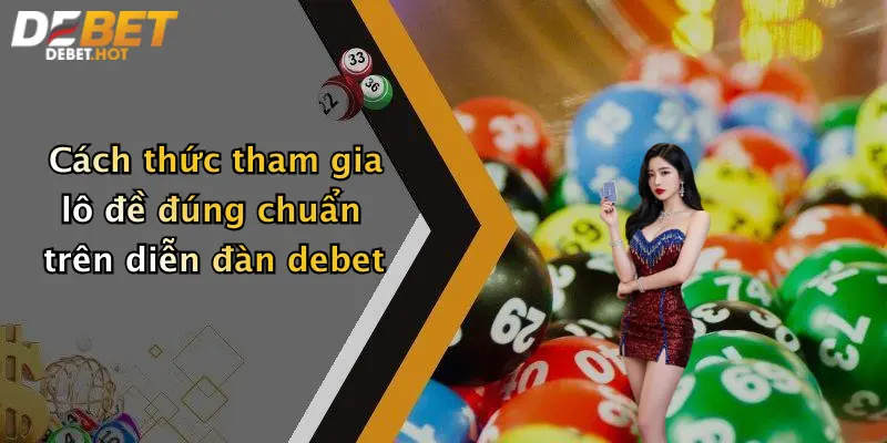 Cách thức tham gia lô đề đúng chuẩn trên diễn đàn debet