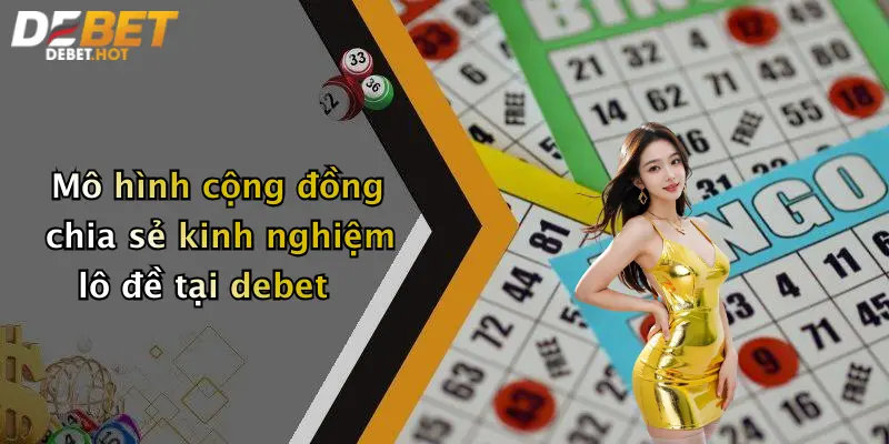 Mô hình cộng đồng chia sẻ kinh nghiệm lô đề tại debet